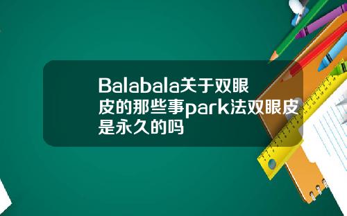 Balabala关于双眼皮的那些事park法双眼皮是永久的吗