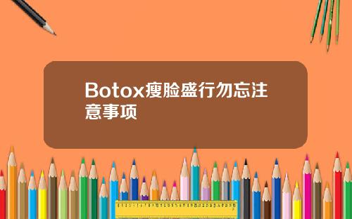 Botox瘦脸盛行勿忘注意事项