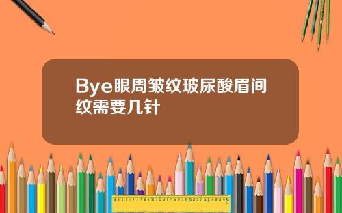 Bye眼周皱纹玻尿酸眉间纹需要几针
