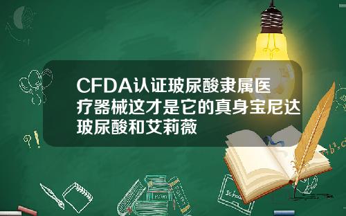 CFDA认证玻尿酸隶属医疗器械这才是它的真身宝尼达玻尿酸和艾莉薇