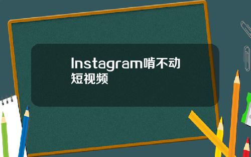 Instagram啃不动短视频