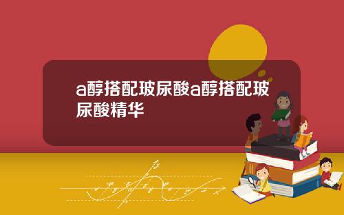 a醇搭配玻尿酸a醇搭配玻尿酸精华