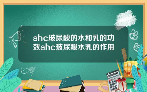 ahc玻尿酸的水和乳的功效ahc玻尿酸水乳的作用