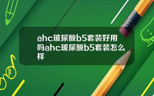 ahc玻尿酸b5套装好用吗ahc玻尿酸b5套装怎么样