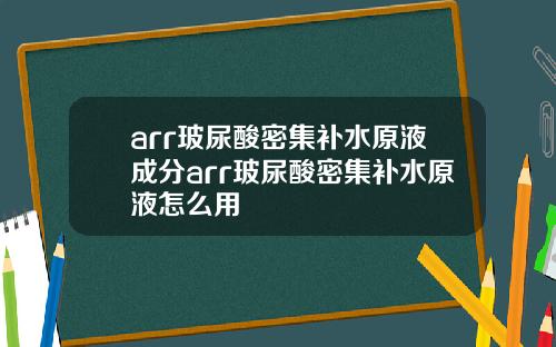 arr玻尿酸密集补水原液成分arr玻尿酸密集补水原液怎么用