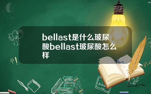 bellast是什么玻尿酸bellast玻尿酸怎么样