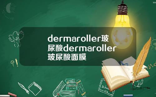 dermaroller玻尿酸dermaroller玻尿酸面膜