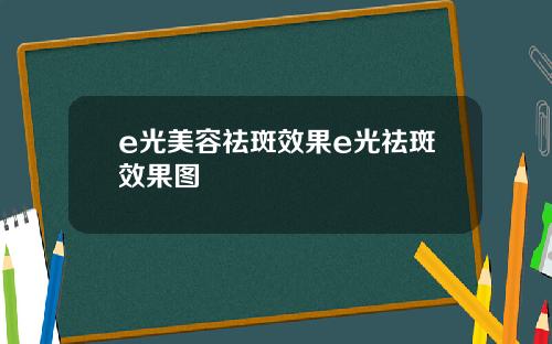 e光美容祛斑效果e光祛斑效果图