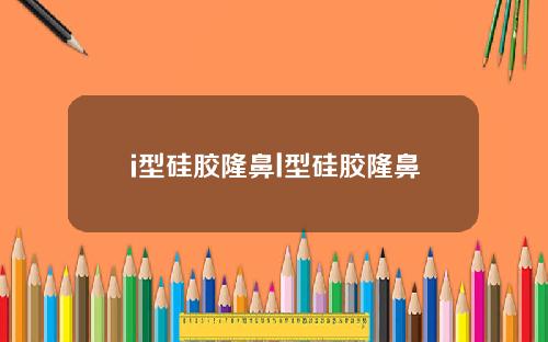 i型硅胶隆鼻l型硅胶隆鼻