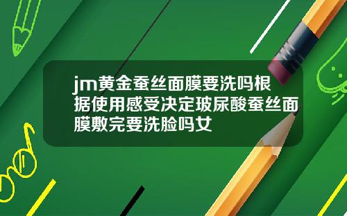 jm黄金蚕丝面膜要洗吗根据使用感受决定玻尿酸蚕丝面膜敷完要洗脸吗女