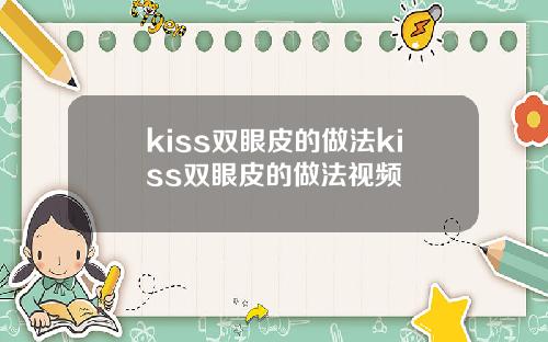 kiss双眼皮的做法kiss双眼皮的做法视频