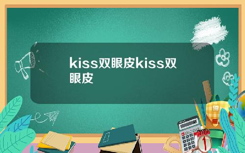 kiss双眼皮kiss双眼皮