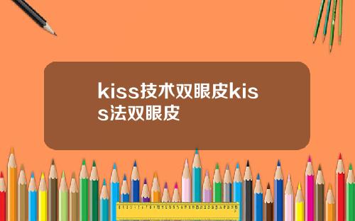 kiss技术双眼皮kiss法双眼皮