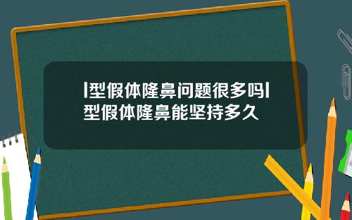 l型假体隆鼻问题很多吗l型假体隆鼻能坚持多久
