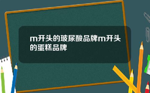 m开头的玻尿酸品牌m开头的蛋糕品牌