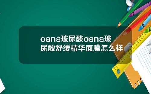 oana玻尿酸oana玻尿酸舒缓精华面膜怎么样
