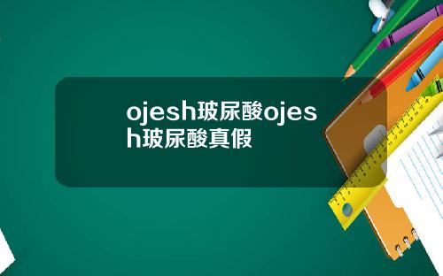 ojesh玻尿酸ojesh玻尿酸真假