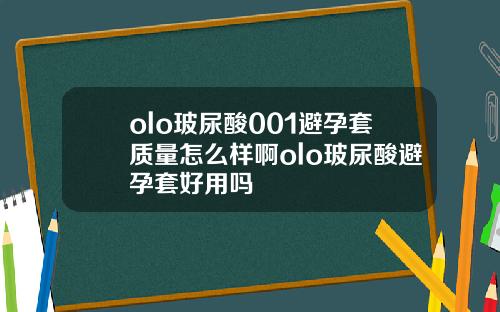 olo玻尿酸001避孕套质量怎么样啊olo玻尿酸避孕套好用吗