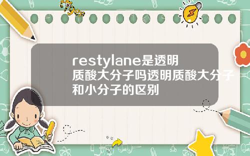 restylane是透明质酸大分子吗透明质酸大分子和小分子的区别