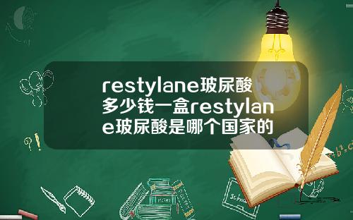 restylane玻尿酸多少钱一盒restylane玻尿酸是哪个国家的