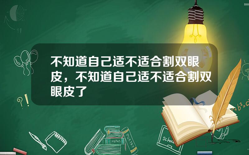 不知道自己适不适合割双眼皮，不知道自己适不适合割双眼皮了