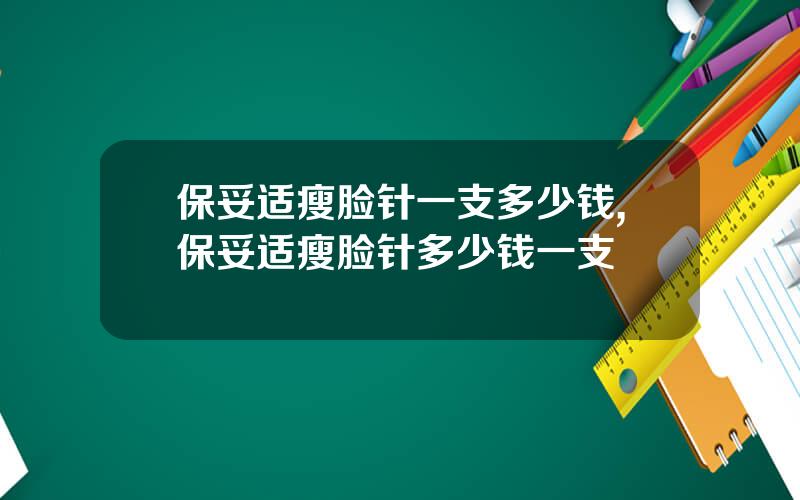 保妥适瘦脸针一支多少钱,保妥适瘦脸针多少钱一支