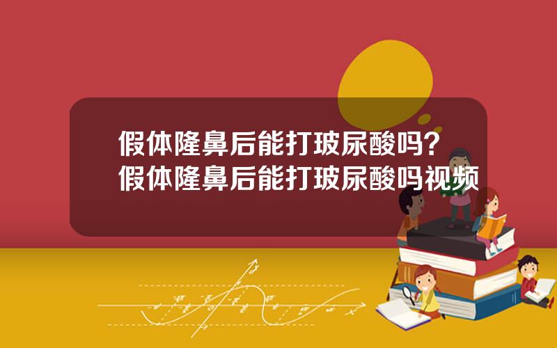 假体隆鼻后能打玻尿酸吗？假体隆鼻后能打玻尿酸吗视频