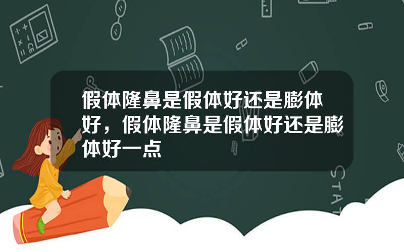 假体隆鼻是假体好还是膨体好，假体隆鼻是假体好还是膨体好一点