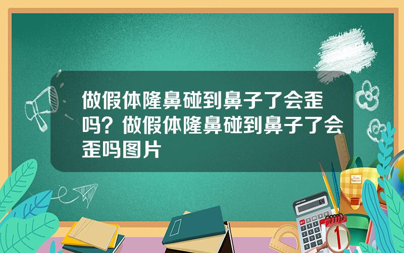 做假体隆鼻碰到鼻子了会歪吗？做假体隆鼻碰到鼻子了会歪吗图片
