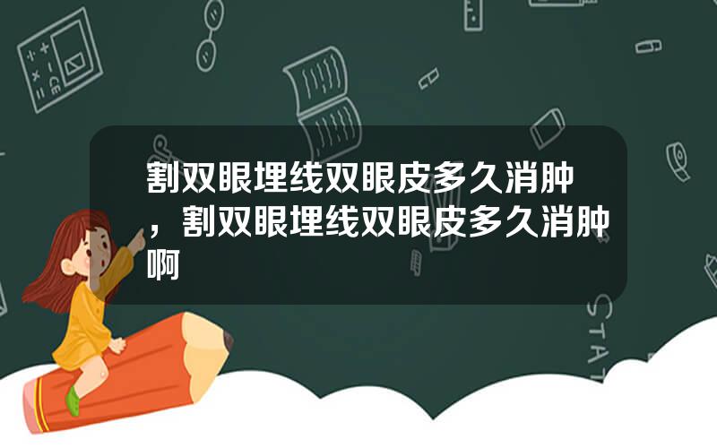 割双眼埋线双眼皮多久消肿，割双眼埋线双眼皮多久消肿啊