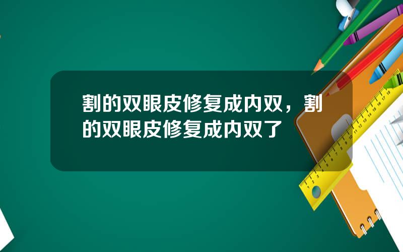 割的双眼皮修复成内双，割的双眼皮修复成内双了