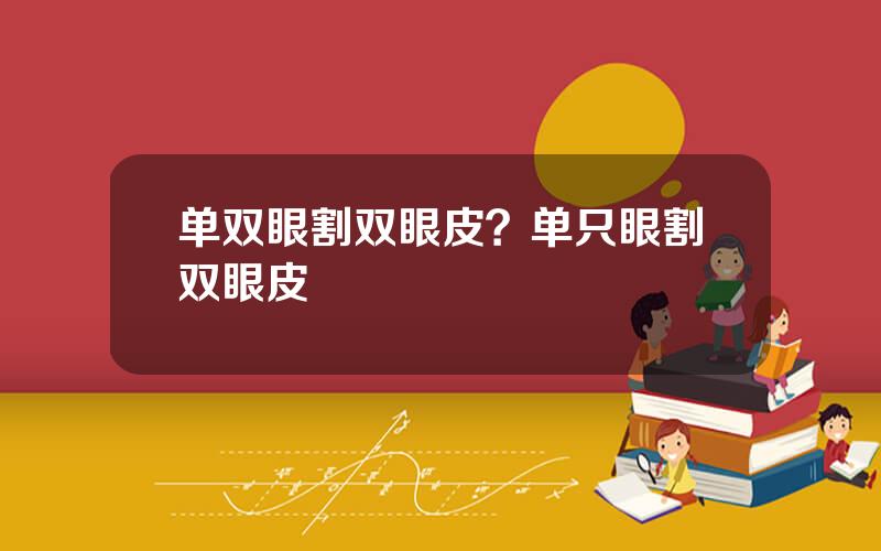 单双眼割双眼皮？单只眼割双眼皮
