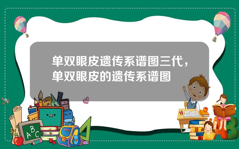 单双眼皮遗传系谱图三代，单双眼皮的遗传系谱图