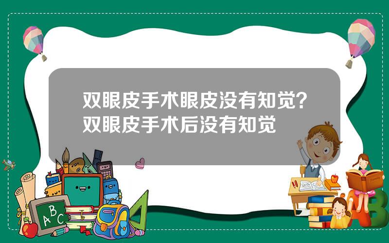 双眼皮手术眼皮没有知觉？双眼皮手术后没有知觉