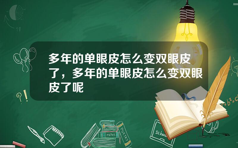 多年的单眼皮怎么变双眼皮了，多年的单眼皮怎么变双眼皮了呢