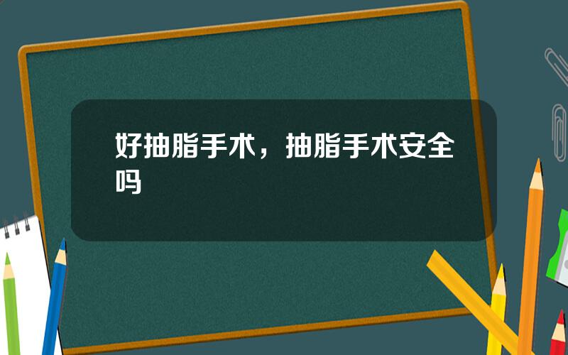 好抽脂手术，抽脂手术安全吗