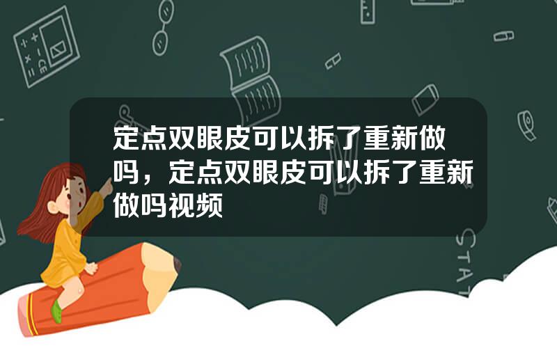定点双眼皮可以拆了重新做吗，定点双眼皮可以拆了重新做吗视频