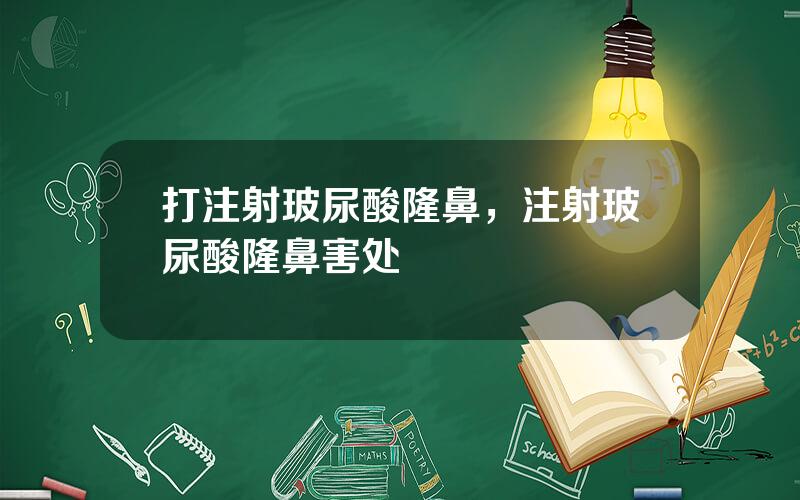 打注射玻尿酸隆鼻，注射玻尿酸隆鼻害处