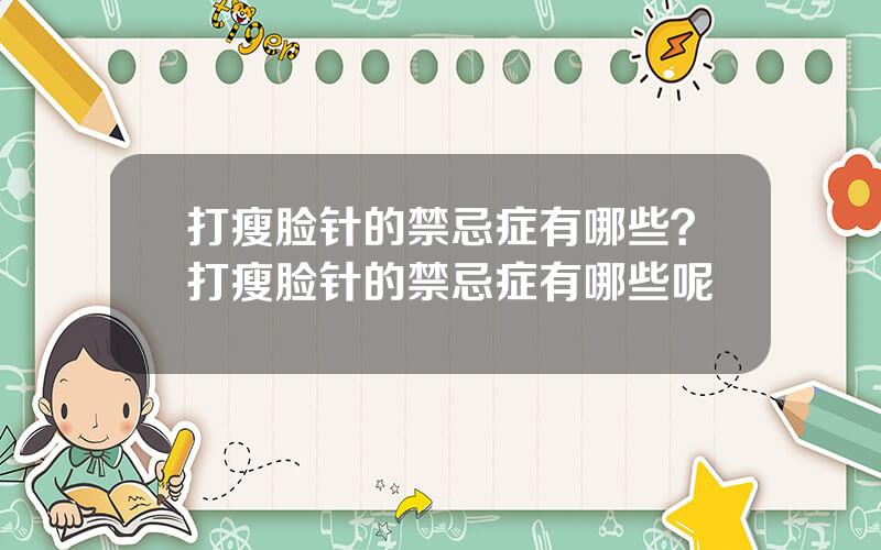 打瘦脸针的禁忌症有哪些？打瘦脸针的禁忌症有哪些呢