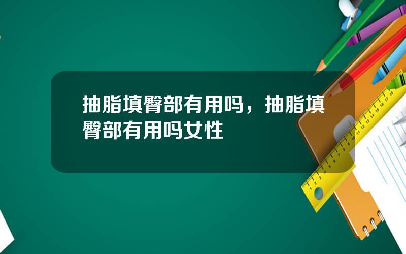抽脂填臀部有用吗，抽脂填臀部有用吗女性