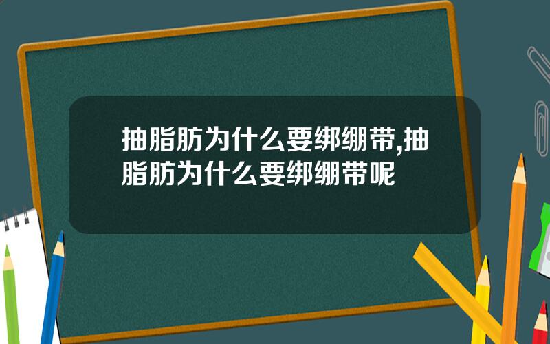 抽脂肪为什么要绑绷带,抽脂肪为什么要绑绷带呢