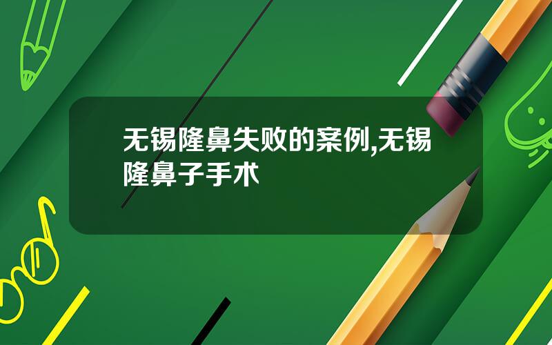 无锡隆鼻失败的案例,无锡隆鼻子手术