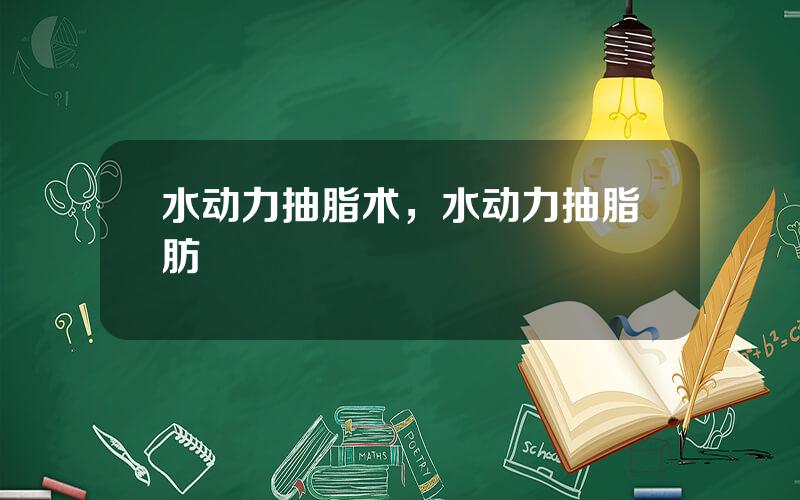 水动力抽脂术，水动力抽脂肪