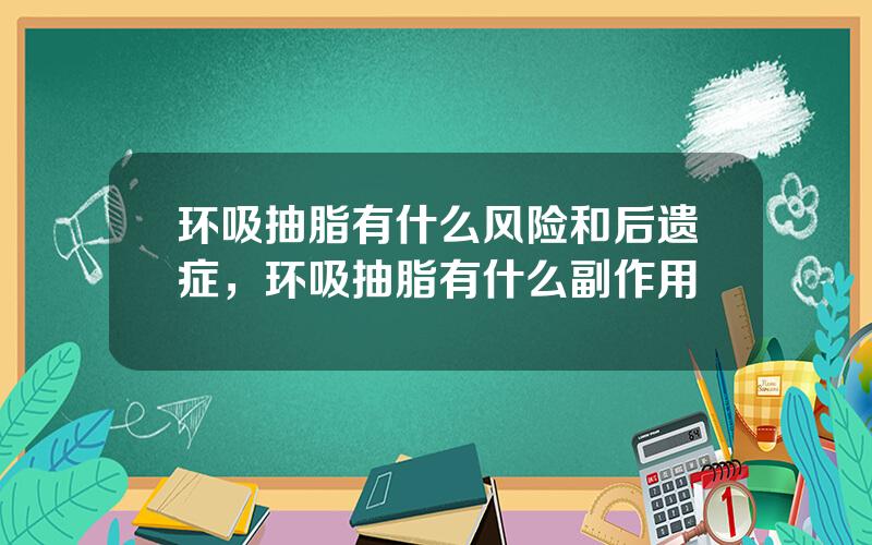 环吸抽脂有什么风险和后遗症，环吸抽脂有什么副作用
