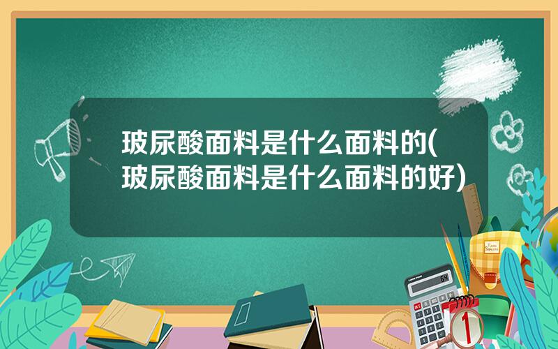 玻尿酸面料是什么面料的(玻尿酸面料是什么面料的好)