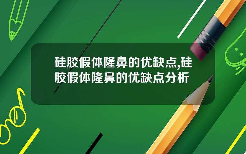 硅胶假体隆鼻的优缺点,硅胶假体隆鼻的优缺点分析