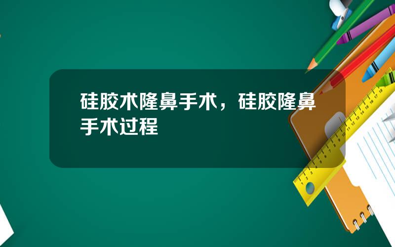 硅胶术隆鼻手术，硅胶隆鼻手术过程