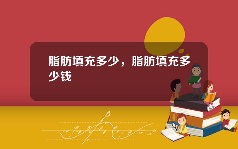 脂肪填充多少，脂肪填充多少钱