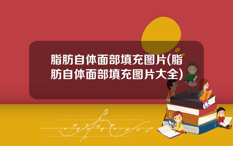 脂肪自体面部填充图片(脂肪自体面部填充图片大全)