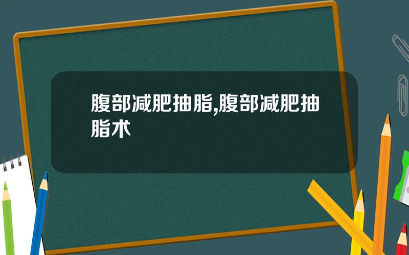 腹部减肥抽脂,腹部减肥抽脂术